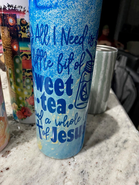 20 oz. Tumbler - All I Need is a Little Bit of Sweet Tea and a whole lot of Jesus