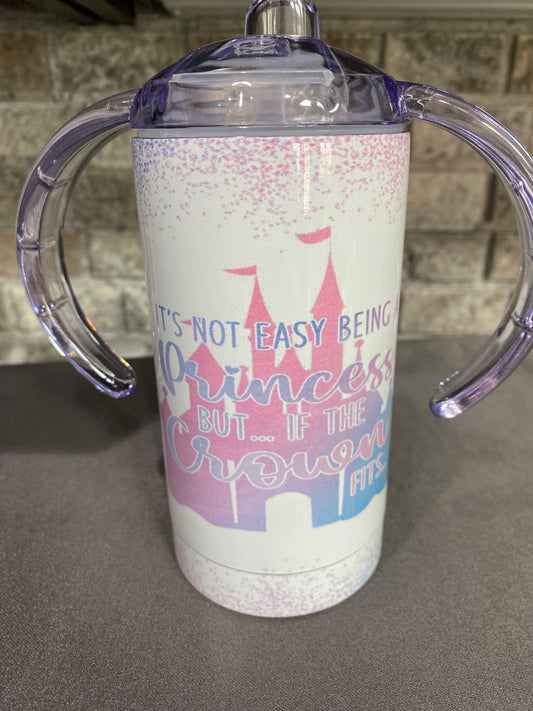 12 oz. Sippy Tumbler - It's Not Easy Being a Princess...But if the Crown Fits